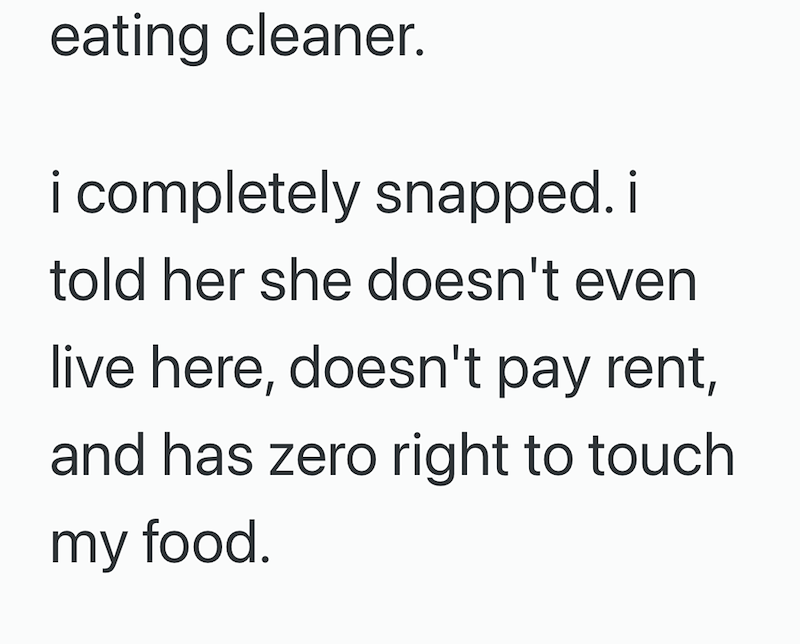 eating cleaner. i completely snapped. i told her she doesn't even live here, doesn't pay rent, and has zero right to touch my food.
