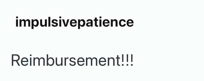 impulsivepatience Reimbursement!!!