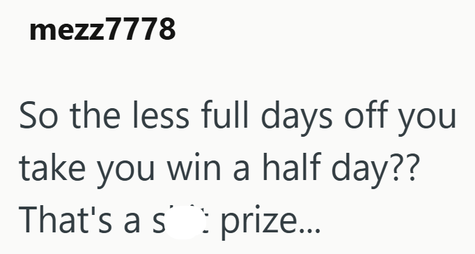 mezz7778 So the less full days off you take you win a half day?? That's a sprize...