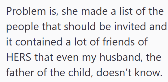Problem is, she made a list of the people that should be invited and it contained a lot of friends of HERS that even my husband, the father of the child, doesn't know.