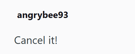 angrybee93 Cancel it!