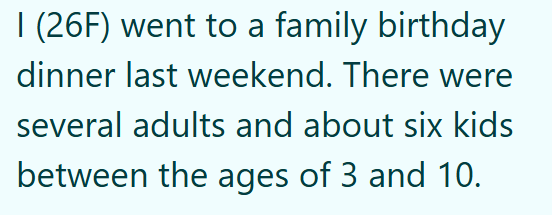 I (26F) went to a family birthday dinner last weekend. There were several adults and about six kids between the ages of 3 and 10.