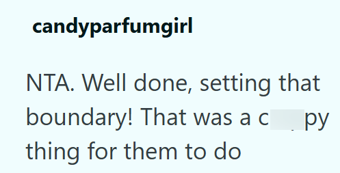 candyparfumgirl NTA. Well done, setting that boundary! That was a c thing for them to do ру