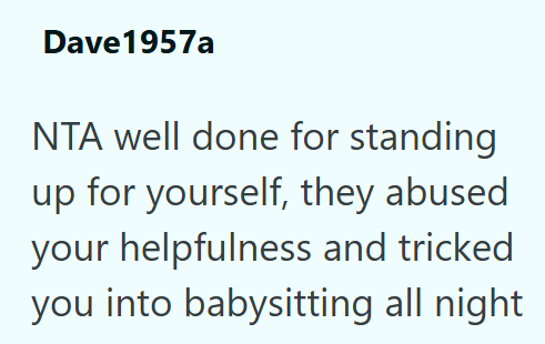Dave 1957a NTA well done for standing up for yourself, they abused your helpfulness and tricked you into babysitting all night