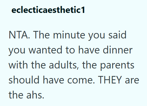eclecticaesthetic1 NTA. The minute you said you wanted to have dinner with the adults, the parents should have come. THEY are the ahs.