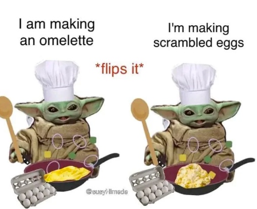 I am making an omelette *flips it* I'm making scrambled eggs BusyHimede