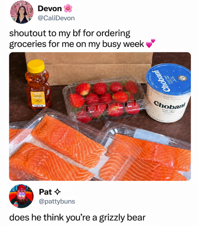 Devon @CaliDevon shoutout to my bf for ordering groceries for me on my busy week CLOVER HONEY MUF Pat @pattybuns does he think you're a grizzly bear Chobani MUF Chobani Greek Yo Nonda P