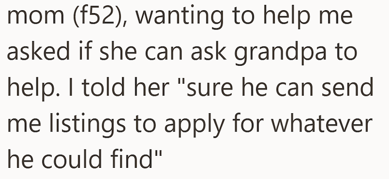 mom (f52), wanting to help me asked if she can ask grandpa to help. I told her "sure he can send me listings to apply for whatever he could find"