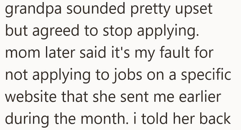 grandpa sounded pretty upset but agreed to stop applying. mom later said it's my fault for not applying to jobs on a specific website that she sent me earlier during the month. i told her back