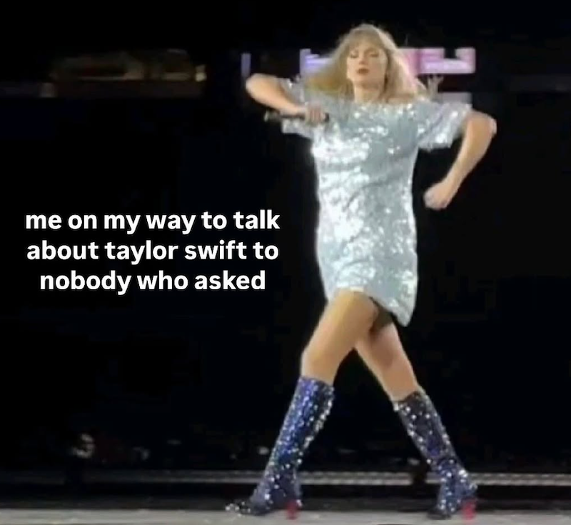 me on my way to talk about taylor swift to nobody who asked
