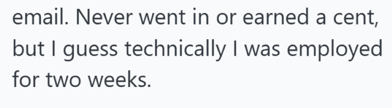 email. Never went in or earned a cent, but I guess technically I was employed for two weeks.