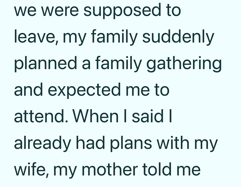 we were supposed to leave, my family suddenly planned a family gathering and expected me to attend. When I said I already had plans with my wife, my mother told me