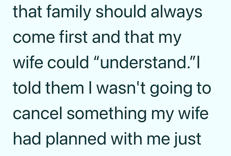 that family should always come first and that my wife could "understand."I told them I wasn't going to cancel something my wife had planned with me just
