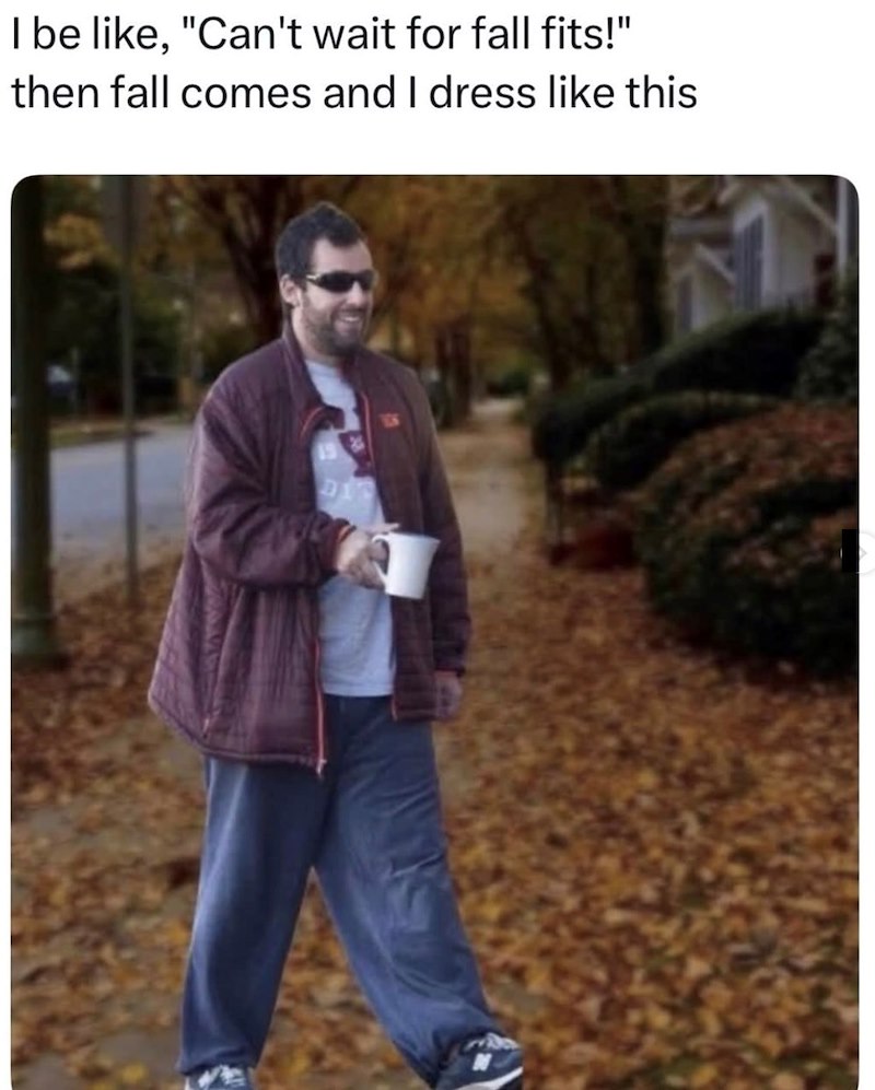 I be like, "Can't wait for fall fits!" then fall comes and I dress like this