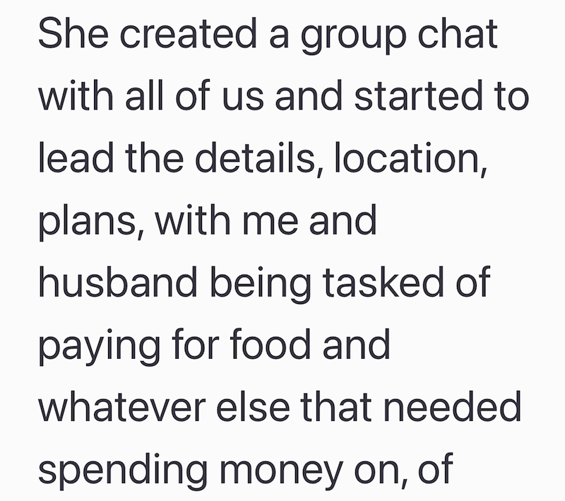 She created a group chat with all of us and started to lead the details, location, plans, with me and husband being tasked of paying for food and whatever else that needed spending money on, of