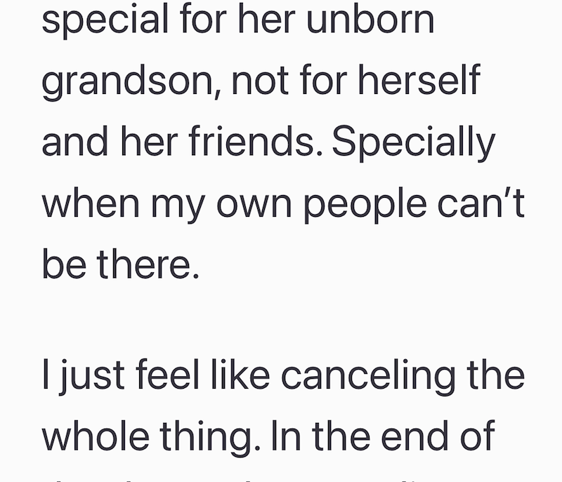 special for her unborn grandson, not for herself and her friends. Specially when my own people can't be there. I just feel like canceling the whole thing. In the end of
