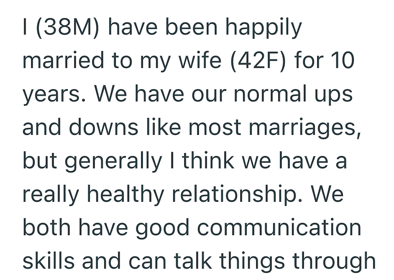 I (38M) have been happily married to my wife (42F) for 10 years. We have our normal ups and downs like most marriages, but generally I think we have a really healthy relationship. We both have good communication skills and can talk things through