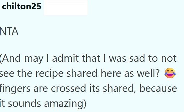 chilton25 NTA (And may I admit that I was sad to not see the recipe shared here as well? fingers are crossed its shared, because it sounds amazing)