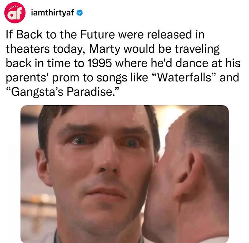 iamthirtyaf If Back to the Future were released in theaters today, Marty would be traveling back in time to 1995 where he'd dance at his parents' prom to songs like "Waterfalls" and "Gangsta's Paradise."