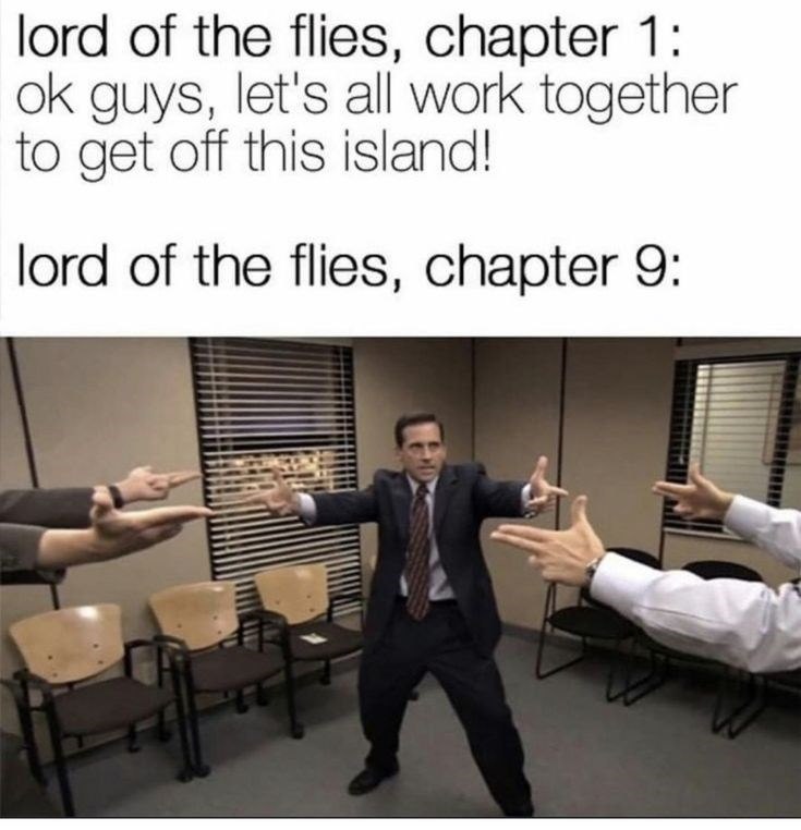 lord of the flies, chapter 1: ok guys, let's all work together to get off this island! lord of the flies, chapter 9: