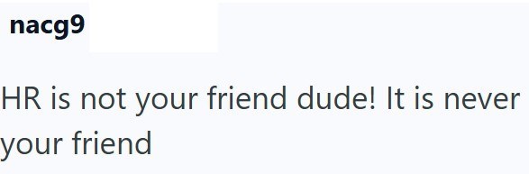 nacg9 HR is not your friend dude! It is never your friend