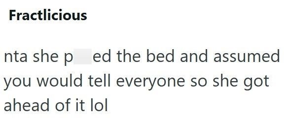 Fractlicious nta she ped the bed and assumed you would tell everyone so she got ahead of it lol