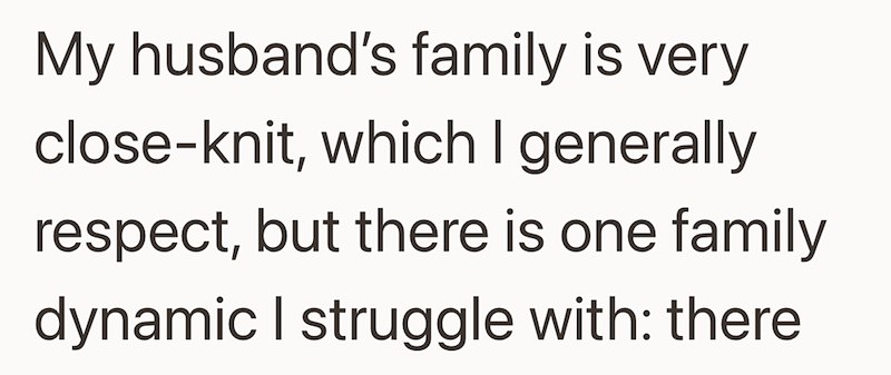 My husband's family is very close-knit, which I generally respect, but there is one family dynamic I struggle with: there