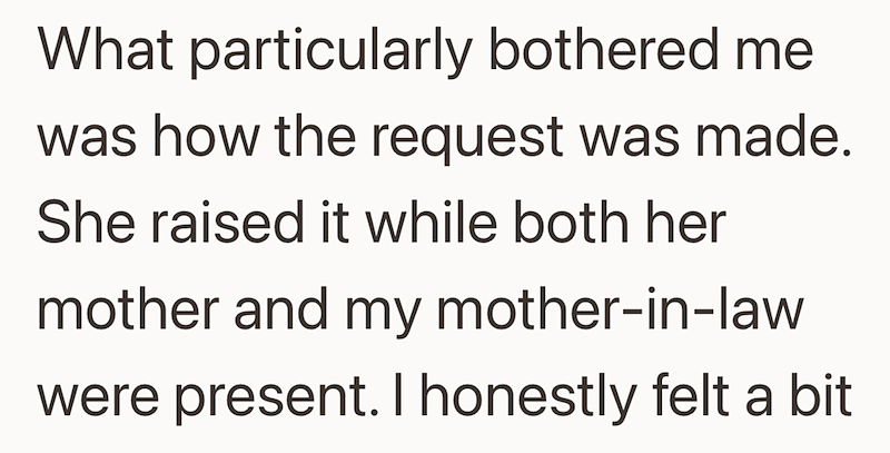 What particularly bothered me was how the request was made. She raised it while both her mother and my mother-in-law were present. I honestly felt a bit