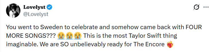 Lovelyst❤ @Lovelyst 0 ... You went to Sweden to celebrate and somehow came back with FOUR This is the most Taylor Swift thing MORE SONGS??? imaginable. We are SO unbelievably ready for The Encore