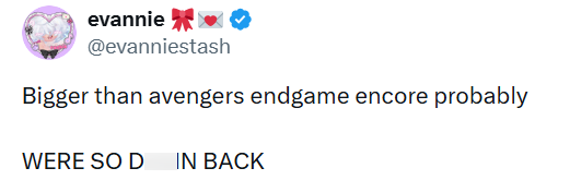evannie @evanniestash Bigger than avengers endgame encore probably WERE SO D IN BACK