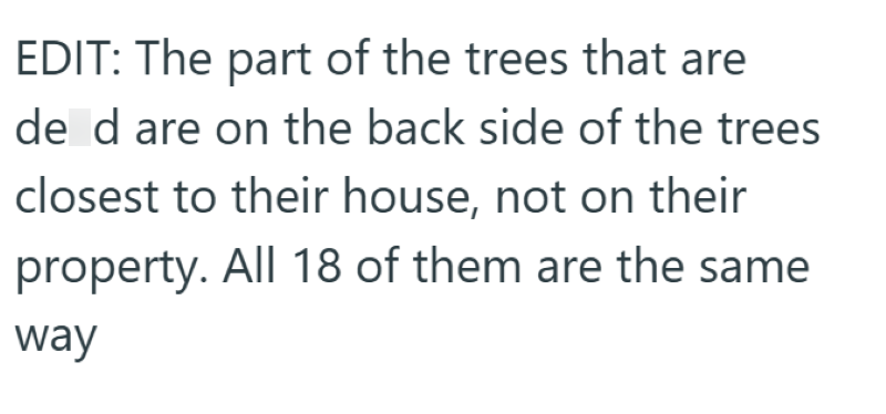 EDIT: The part of the trees that are de d are on the back side of the trees closest to their house, not on their property. All 18 of them are the same way