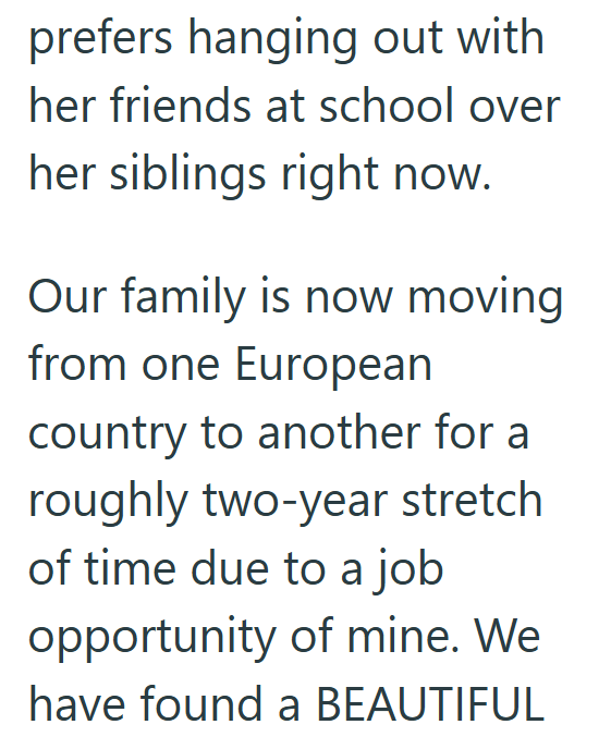 prefers hanging out with her friends at school over her siblings right now. Our family is now moving from one European country to another for a roughly two-year stretch of time due to a job opportunity of mine. We have found a BEAUTIFUL