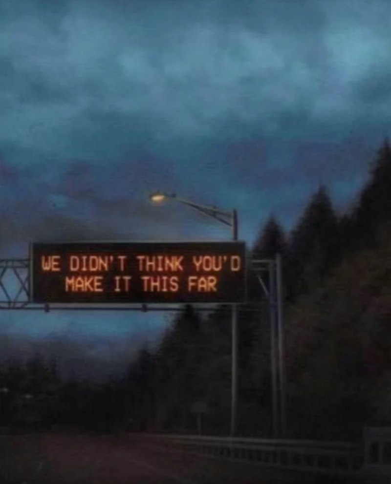 WE DIDN'T THINK YOU'D MAKE IT THIS FAR