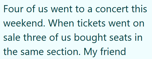Four of us went to a concert this weekend. When tickets went on sale three of us bought seats in the same section. My friend
