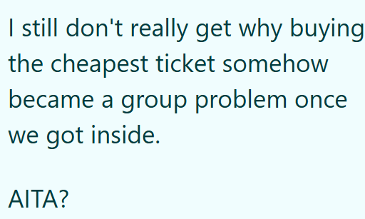 I still don't really get why buying the cheapest ticket somehow became a group problem once we got inside. AITA?