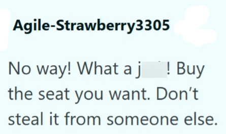 Agile-Strawberry3305 No way! What a j! Buy the seat you want. Don't steal it from someone else.