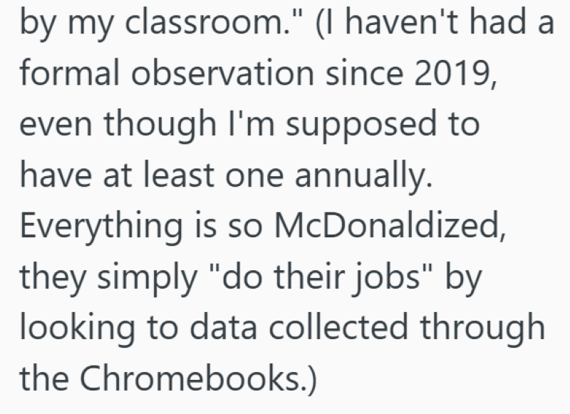 by my classroom." (I haven't had a formal observation since 2019, even though I'm supposed to have at least one annually. Everything is so McDonaldized, they simply "do their jobs" by looking to data collected through the Chromebooks.)