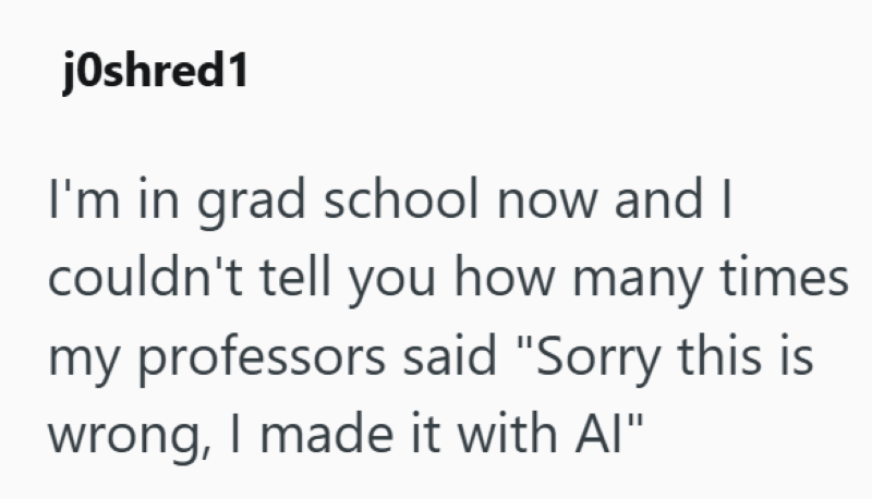 joshred1 I'm in grad school now and I couldn't tell you how many times my professors said "Sorry this is wrong, I made it with Al"