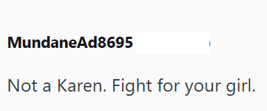 MundaneAd8695 Not a Karen. Fight for your girl.