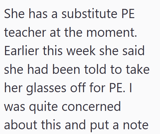 She has a substitute PE teacher at the moment. Earlier this week she said she had been told to take her glasses off for PE. I was quite concerned about this and put a note