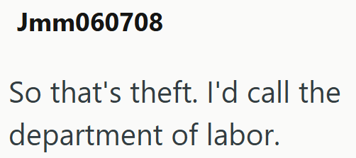 Jmm060708 So that's theft. I'd call the department of labor.