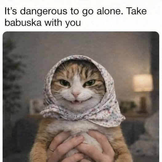 It's dangerous to go alone. Take babuska with you