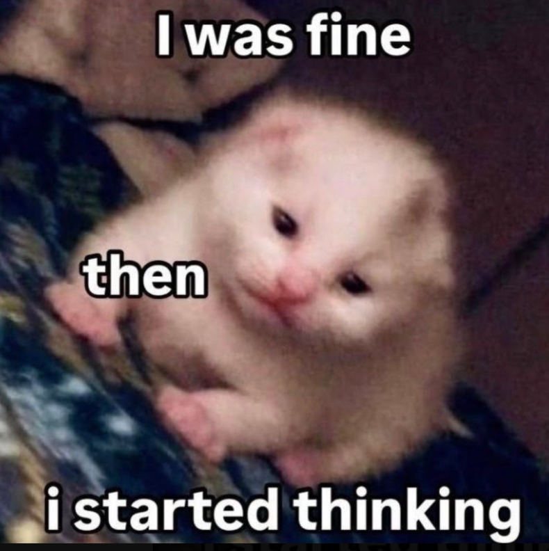 I was fine then i started thinking