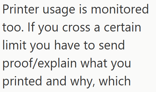 Printer usage is monitored too. If you cross a certain limit you have to send proof/explain what you printed and why, which