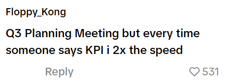 Floppy_Kong Q3 Planning Meeting but every time someone says KPI i 2x the speed Reply 531