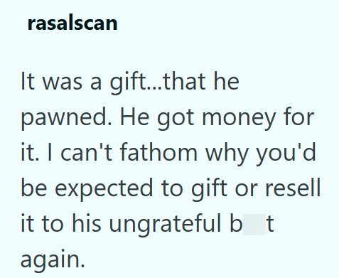 rasalscan It was a gift...that he pawned. He got money for it. I can't fathom why you'd be expected to gift or resell it to his ungrateful bot again.