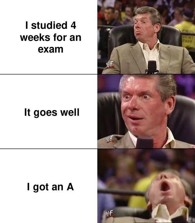 I studied 4 weeks for an exam It goes well I got an A