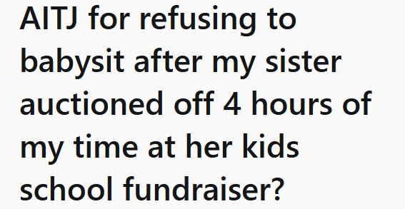 AITJ for refusing to babysit after my sister auctioned off 4 hours of my time at her kids school fundraiser?