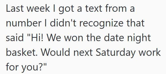 Last week I got a text from a number I didn't recognize that said "Hi! We won the date night basket. Would next Saturday work for you?"