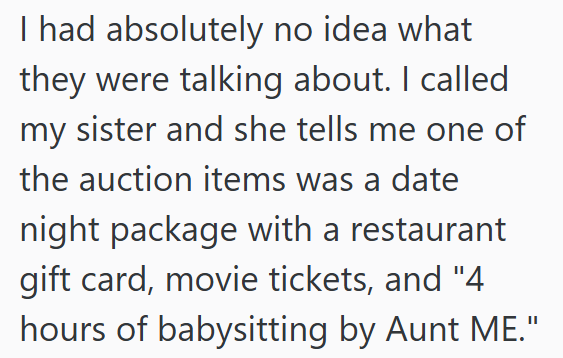 I had absolutely no idea what they were talking about. I called my sister and she tells me one of the auction items was a date night package with a restaurant gift card, movie tickets, and "4 hours of babysitting by Aunt ME."